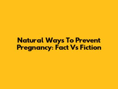 Natural Ways To Prevent Pregnancy: Fact Vs Fiction