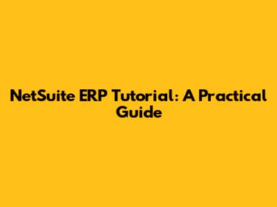 NetSuite ERP Tutorial: A Practical Guide