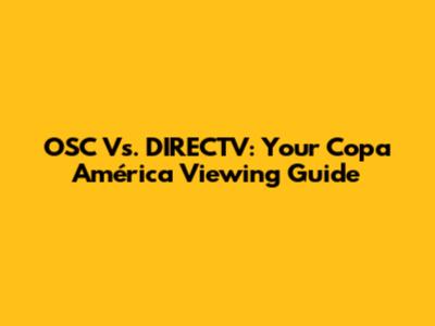 OSC Vs. DIRECTV: Your Copa América Viewing Guide