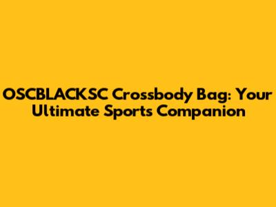 OSCBLACKSC Crossbody Bag: Your Ultimate Sports Companion