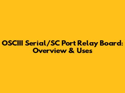 OSCIII Serial/SC Port Relay Board: Overview & Uses