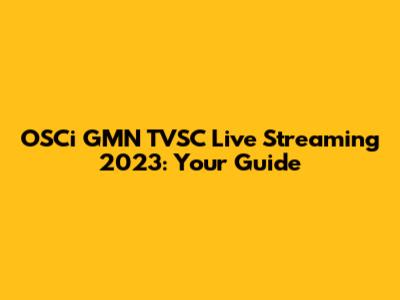 OSCi GMN TVSC Live Streaming 2023: Your Guide