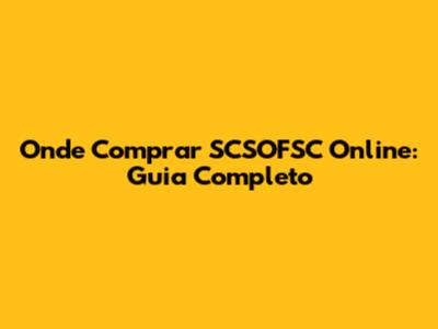 Onde Comprar SCSOFSC Online: Guia Completo