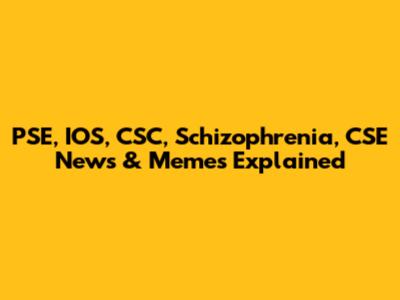 PSE, IOS, CSC, Schizophrenia, CSE News & Memes Explained