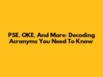 PSE, OKE, And More: Decoding Acronyms You Need To Know