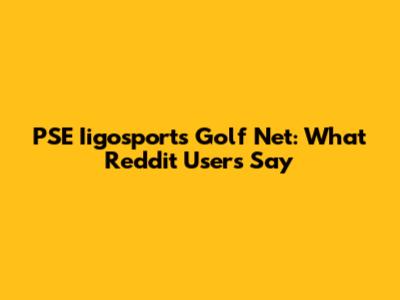 PSE Iigosports Golf Net: What Reddit Users Say