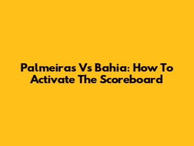 Palmeiras Vs Bahia: How To Activate The Scoreboard