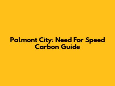 Palmont City: Need For Speed Carbon Guide