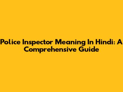 Police Inspector Meaning In Hindi: A Comprehensive Guide