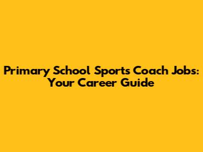 Primary School Sports Coach Jobs: Your Career Guide