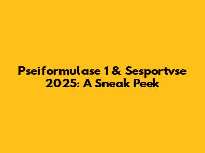 Pseiformulase 1 & Sesportvse 2025: A Sneak Peek