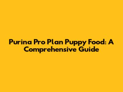 Purina Pro Plan Puppy Food: A Comprehensive Guide