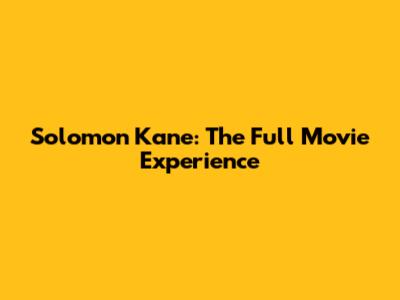 Solomon Kane: The Full Movie Experience