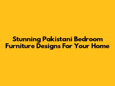 Stunning Pakistani Bedroom Furniture Designs For Your Home