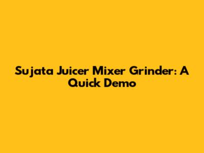 Sujata Juicer Mixer Grinder: A Quick Demo