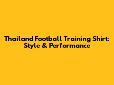 Thailand Football Training Shirt: Style & Performance