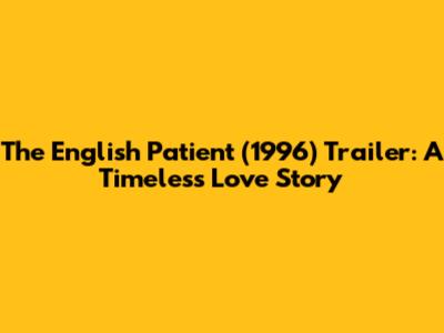 The English Patient (1996) Trailer: A Timeless Love Story