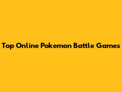Top Online Pokemon Battle Games