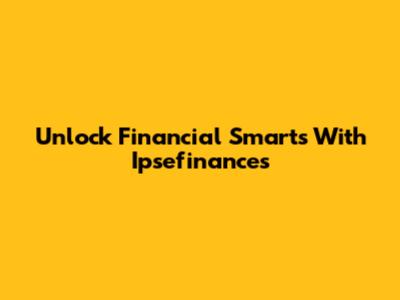 Unlock Financial Smarts With Ipsefinances