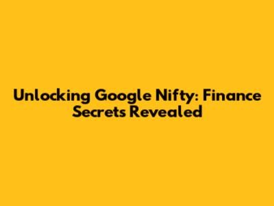 Unlocking Google Nifty: Finance Secrets Revealed