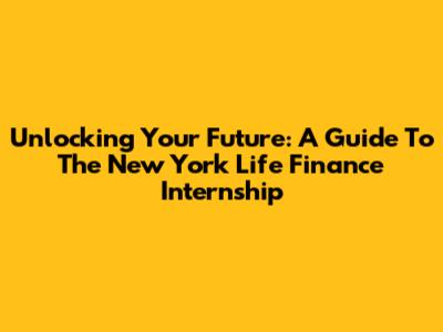 Unlocking Your Future: A Guide To The New York Life Finance Internship