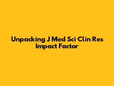 Unpacking J Med Sci Clin Res Impact Factor