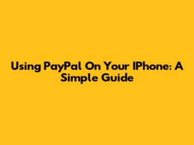 Using PayPal On Your IPhone: A Simple Guide