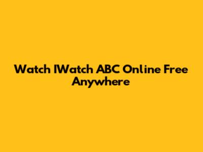 Watch IWatch ABC Online Free Anywhere
