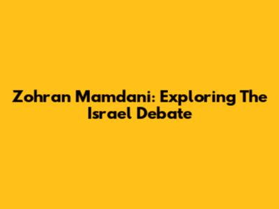 Zohran Mamdani: Exploring The Israel Debate